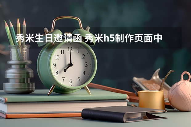 秀米生日邀请函 秀米h5制作页面中,什么指的是内容