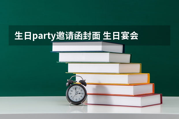 生日party邀请函封面 生日宴会邀请函格式模板有哪些？