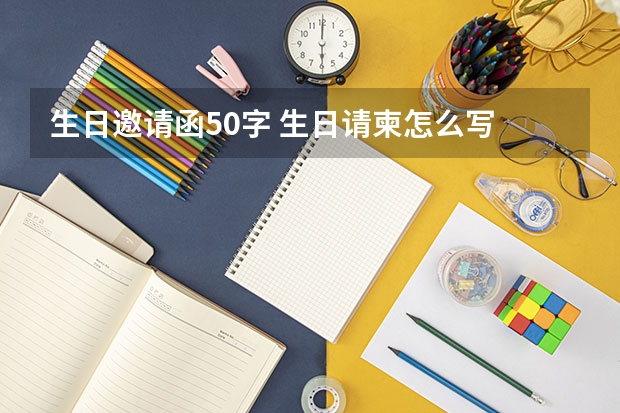 生日邀请函50字 生日请柬怎么写