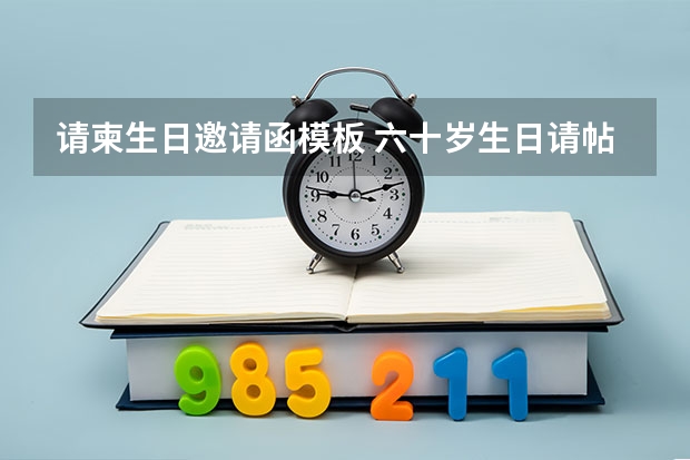 请柬生日邀请函模板 六十岁生日请帖邀请函怎么写？