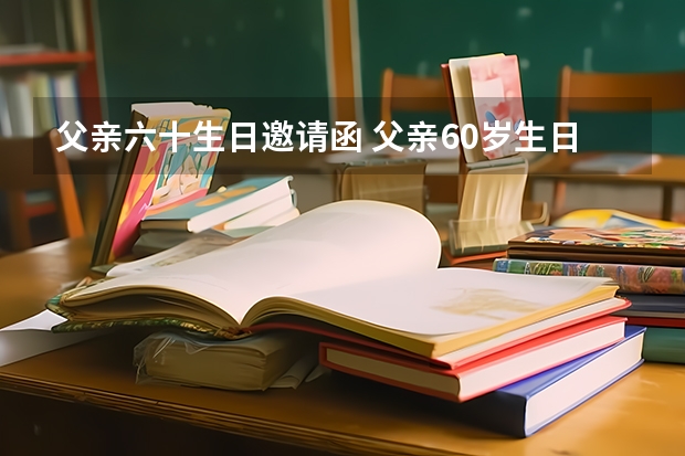 父亲六十生日邀请函 父亲60岁生日邀请函怎么写