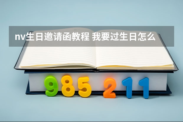 nv生日邀请函教程 我要过生日怎么做请柬?