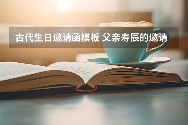 古代生日邀请函模板 父亲寿辰的邀请函用文言文怎么写？