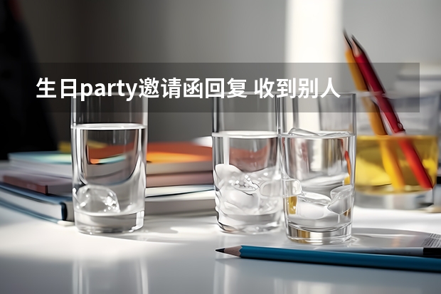 生日party邀请函回复 收到别人的生日邀请怎么回复