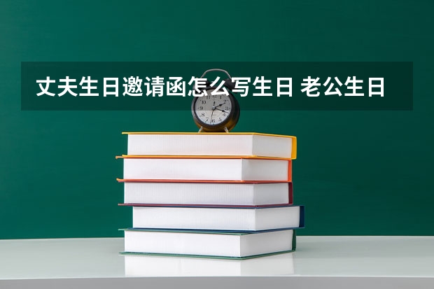 丈夫生日邀请函怎么写生日 老公生日邀请函发朋友圈怎样写好？