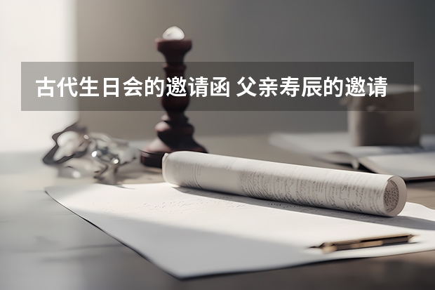 古代生日会的邀请函 父亲寿辰的邀请函用文言文怎么写？