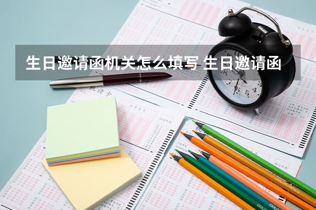 生日邀请函机关怎么填写 生日邀请函怎么写？