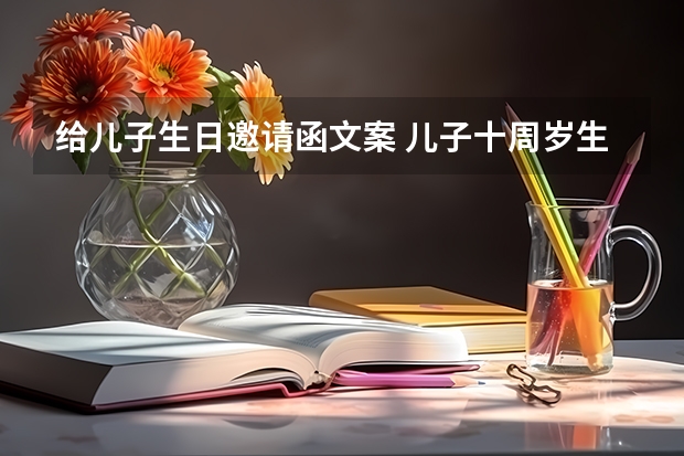 给儿子生日邀请函文案 儿子十周岁生日宴怎样发朋友圈邀请亲朋好友？