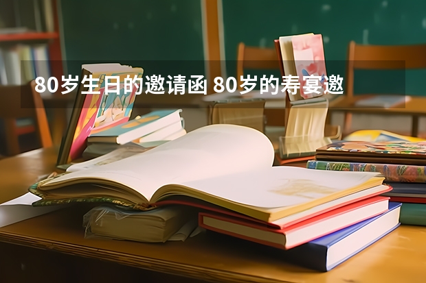 80岁生日的邀请函 80岁的寿宴邀请函怎么写