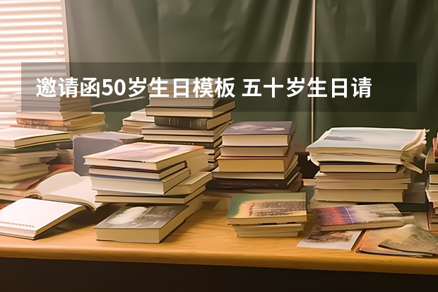 邀请函50岁生日模板 五十岁生日请人吃酒席邀请函？