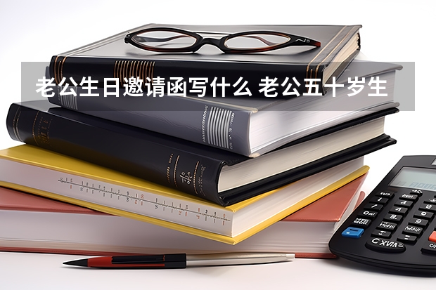 老公生日邀请函写什么 老公五十岁生日,和妻子又步入姻礼殿堂,邀请函怎么写?