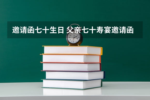 邀请函七十生日 父亲七十寿宴邀请函怎么写？