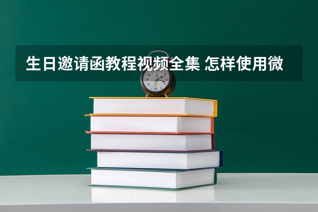 生日邀请函教程视频全集 怎样使用微信制作满月酒生日寿宴邀请函？