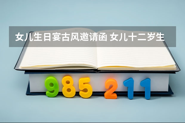 女儿生日宴古风邀请函 女儿十二岁生日邀请函怎么写