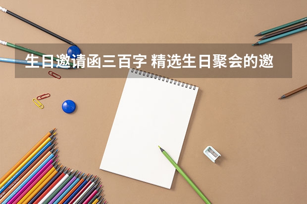 生日邀请函三百字 精选生日聚会的邀请函范文5篇