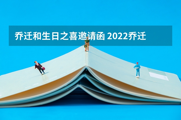 乔迁和生日之喜邀请函 2022乔迁之喜邀请函范文（实用5篇）