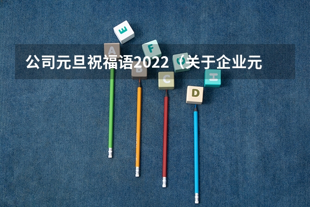 公司元旦祝福语2022（关于企业元旦节日祝福语）