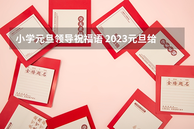 小学元旦领导祝福语 2023元旦给领导祝福语