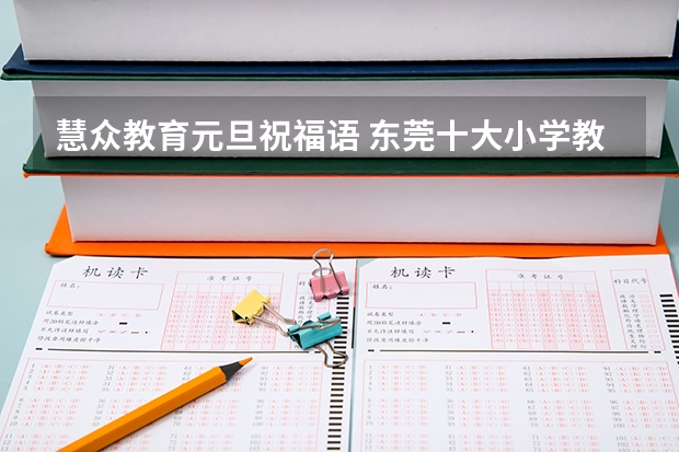 慧众教育元旦祝福语 东莞十大小学教育培训机构排名 受欢迎的辅导班