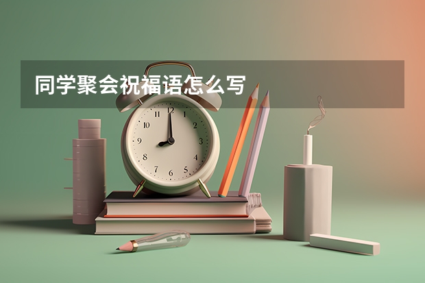 同学聚会祝福语怎么写