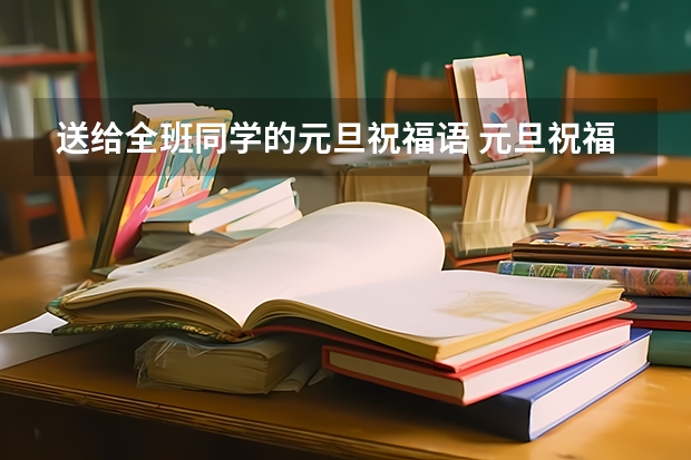 送给全班同学的元旦祝福语 元旦祝福语学生汇总58句