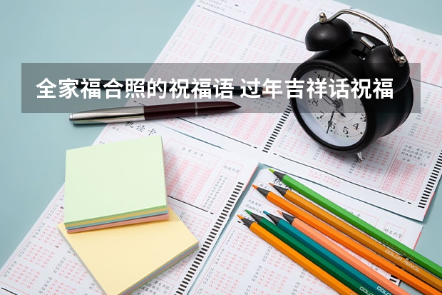 全家福合照的祝福语 过年吉祥话祝福语大全 过年吉祥话祝福语推荐