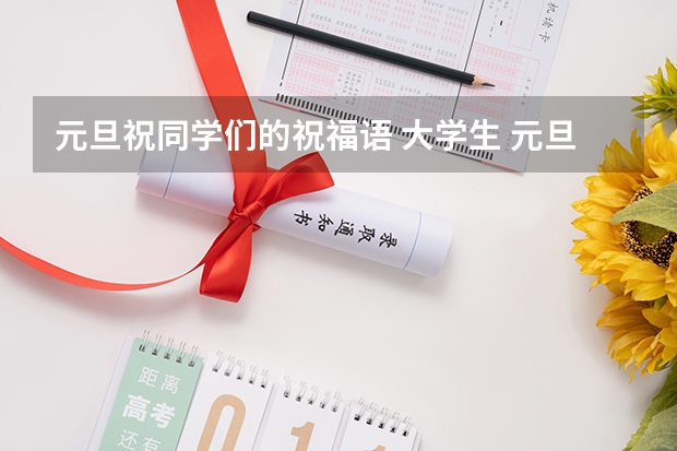 元旦祝同学们的祝福语 大学生 元旦祝福语