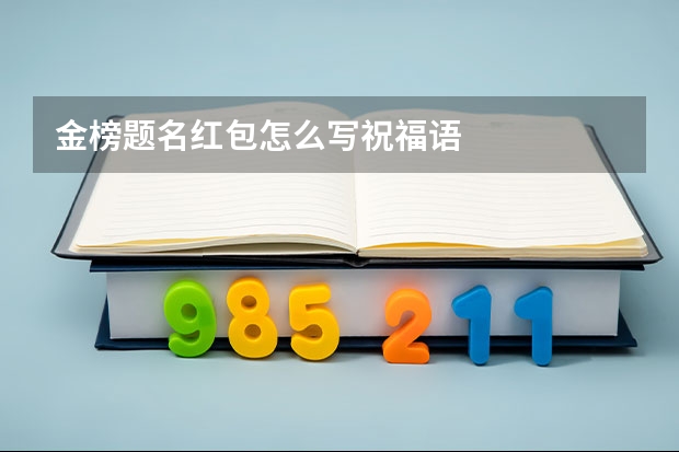 金榜题名红包怎么写祝福语