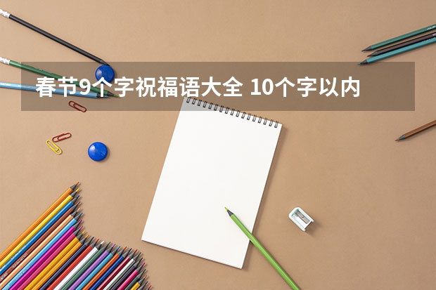 春节9个字祝福语大全 10个字以内的春节祝福语！急求！