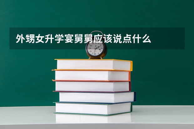 外甥女升学宴舅舅应该说点什么