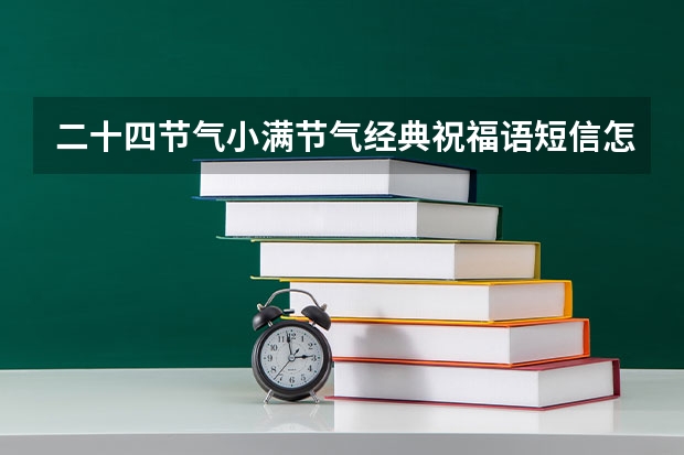 二十四节气小满节气经典祝福语短信怎么写？