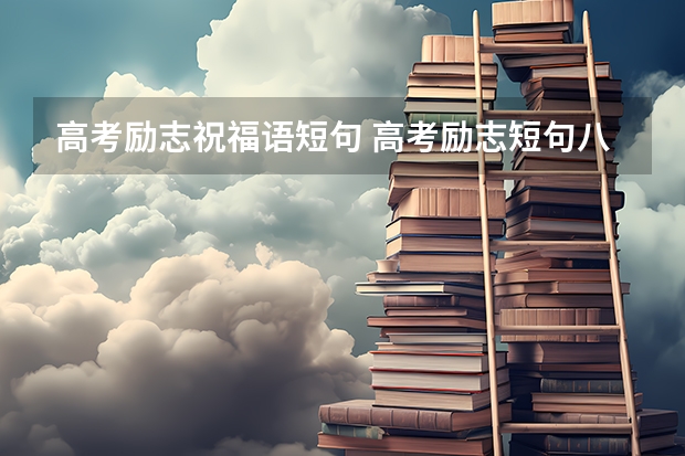 高考励志祝福语短句 高考励志短句八字押韵 简短励志祝福语八字