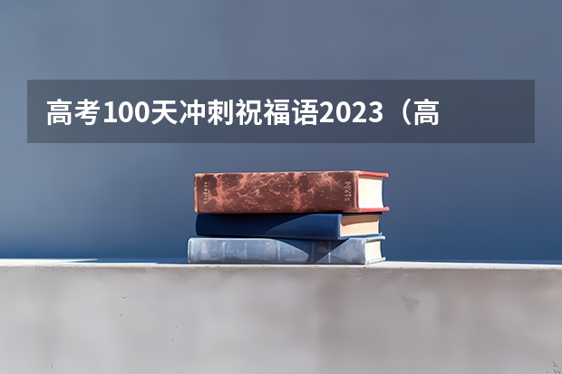 高考100天冲刺祝福语2023（高考100天冲刺祝福语简短）